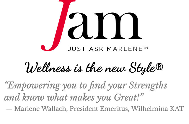 Wellness is the new Style® * Empowering you to find your Strengths and know what makes you Great! -- Marlene Wallach, President Emeritus, Wilhelmina KAT